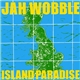 Jah Wobble - Island Paradise